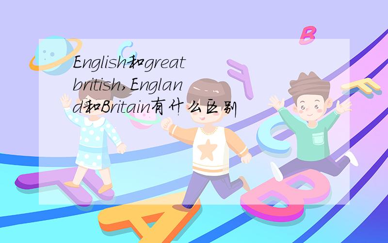 English和great british,England和Britain有什么区别