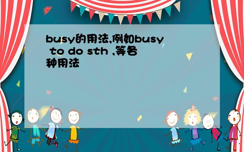 busy的用法,例如busy to do sth ,等各种用法
