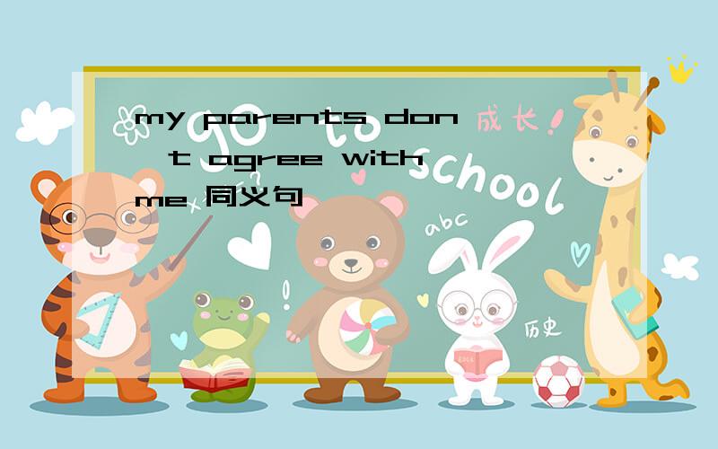 my parents don't agree with me 同义句
