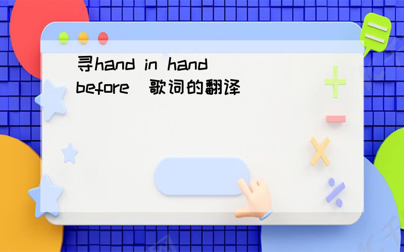 寻hand in hand（before）歌词的翻译