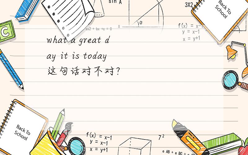 what a great day it is today这句话对不对?