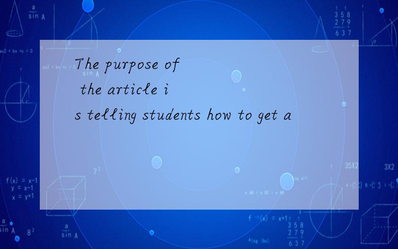 The purpose of the article is telling students how to get a