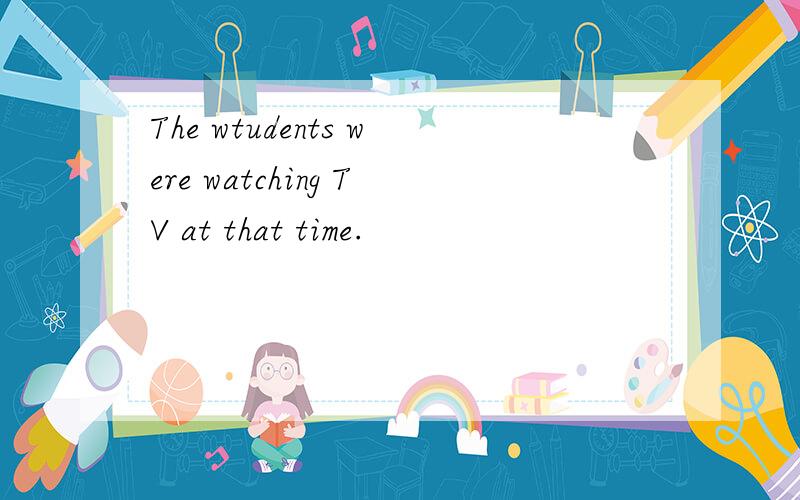 The wtudents were watching TV at that time.