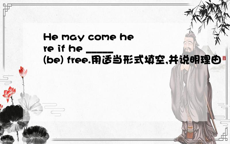 He may come here if he _____(be) free.用适当形式填空,并说明理由