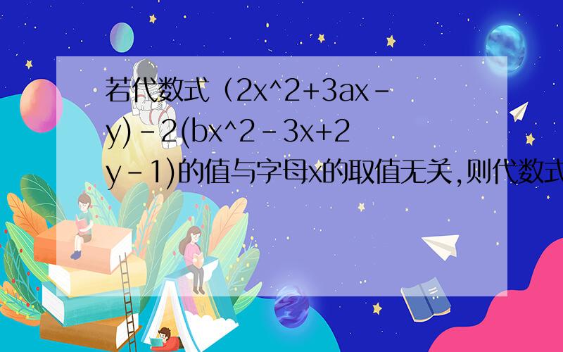 若代数式（2x^2+3ax-y)-2(bx^2-3x+2y-1)的值与字母x的取值无关,则代数式（a-b)-(a+b)的