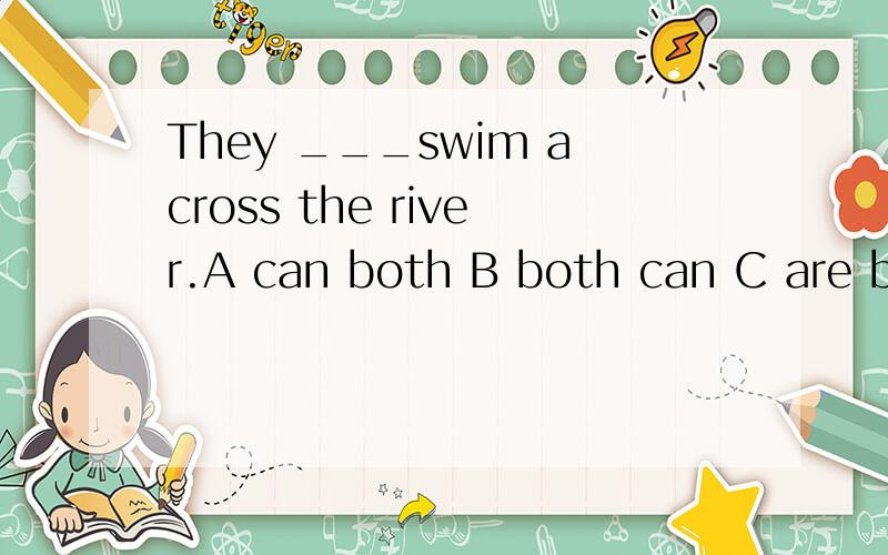 They ___swim across the river.A can both B both can C are bo