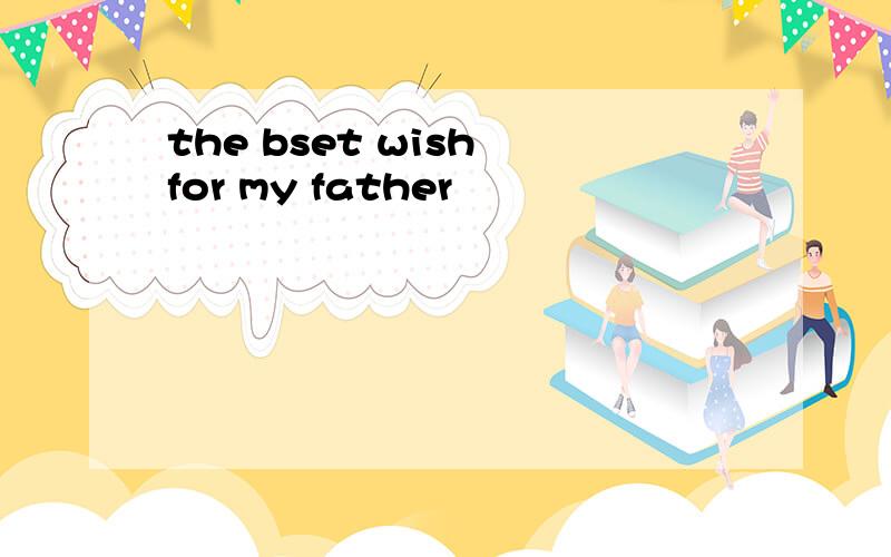 the bset wish for my father
