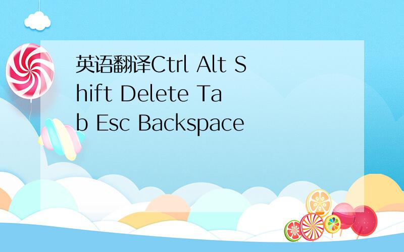 英语翻译Ctrl Alt Shift Delete Tab Esc Backspace