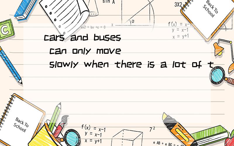 cars and buses can only move slowly when there is a lot of t