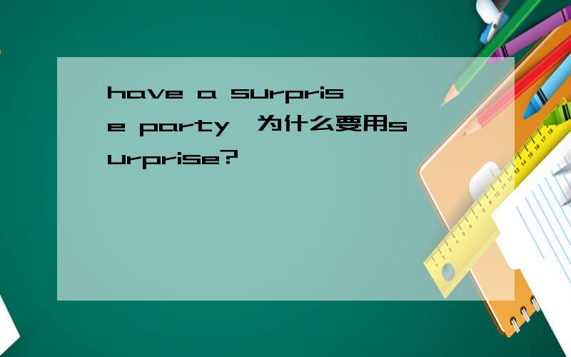 have a surprise party,为什么要用surprise?