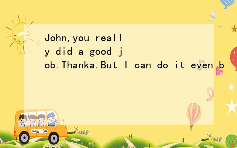 John,you really did a good job.Thanka.But I can do it even b