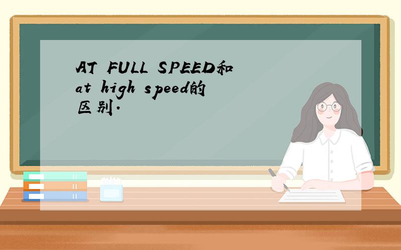 AT FULL SPEED和at high speed的区别.