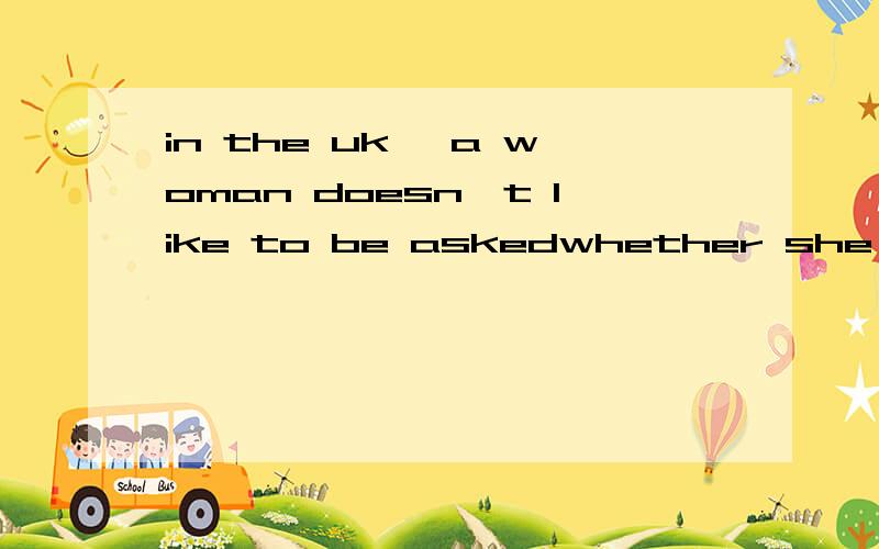 in the uk ,a woman doesn't like to be askedwhether she had b
