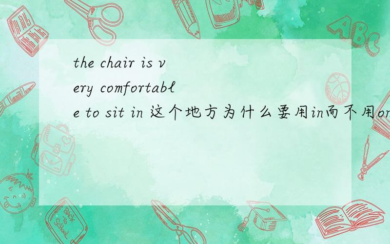 the chair is very comfortable to sit in 这个地方为什么要用in而不用on