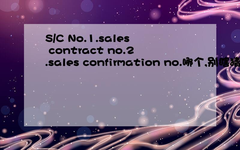 S/C No.1.sales contract no.2.sales confirmation no.哪个,别瞎猜怎么还