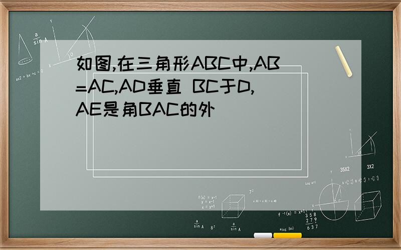 如图,在三角形ABC中,AB=AC,AD垂直 BC于D,AE是角BAC的外