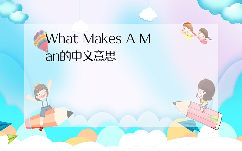 What Makes A Man的中文意思