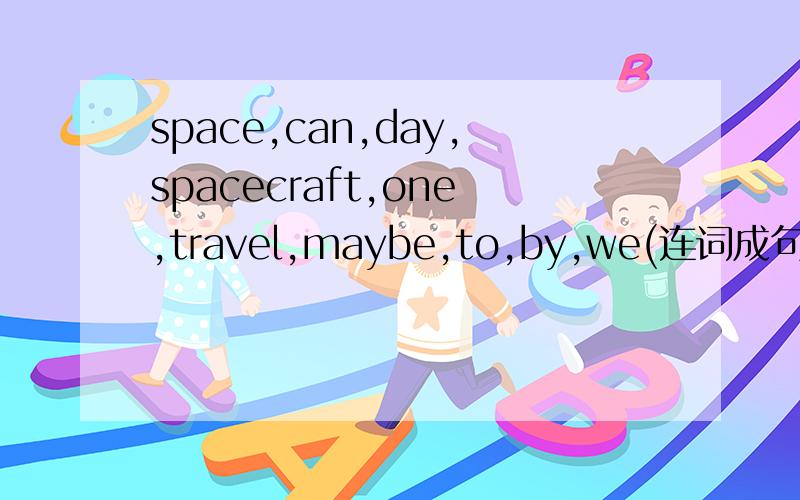 space,can,day,spacecraft,one,travel,maybe,to,by,we(连词成句)给好评.