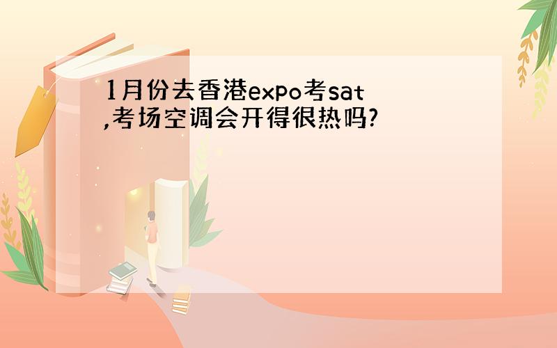 1月份去香港expo考sat,考场空调会开得很热吗?