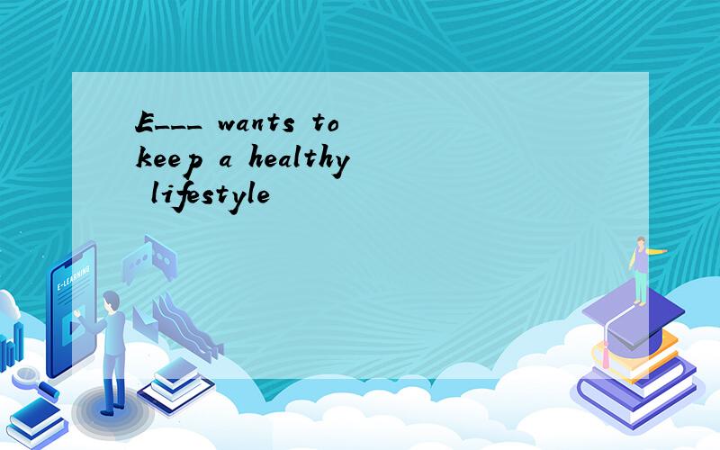 E___ wants to keep a healthy lifestyle