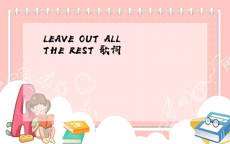LEAVE OUT ALL THE REST 歌词