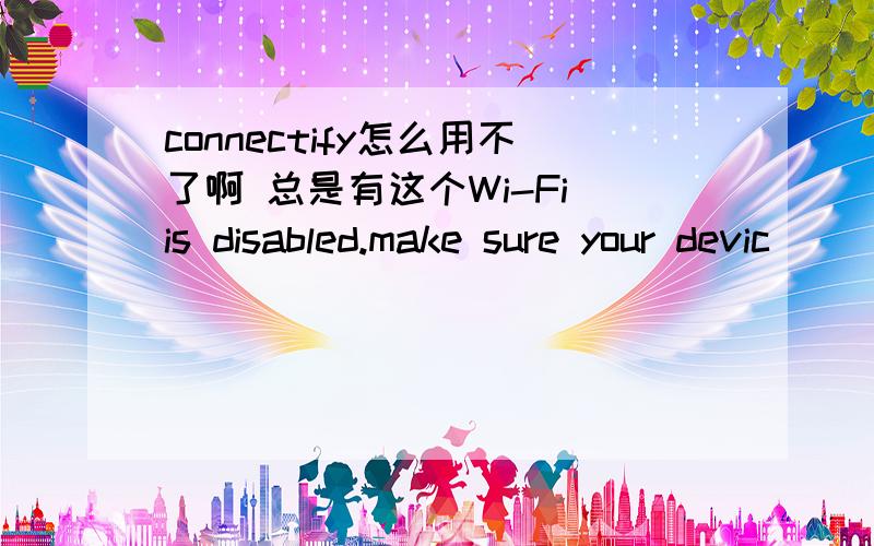 connectify怎么用不了啊 总是有这个Wi-Fi is disabled.make sure your devic