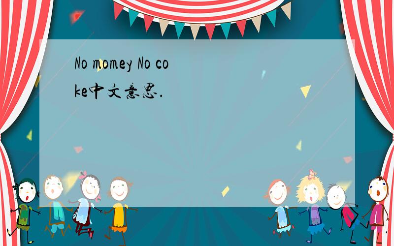 No momey No coke中文意思.