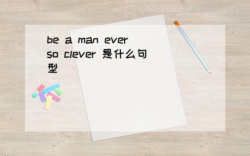 be a man ever so clever 是什么句型