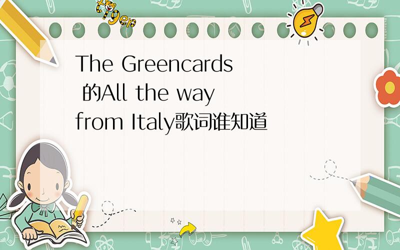The Greencards 的All the way from Italy歌词谁知道