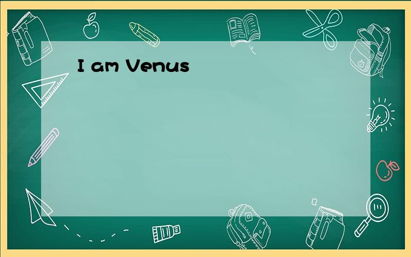 I am Venus