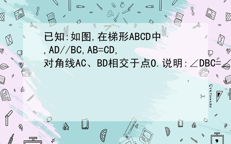 已知:如图,在梯形ABCD中,AD//BC,AB=CD,对角线AC、BD相交于点O.说明:∠DBC=∠ACB
