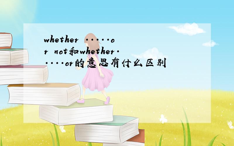 whether ·····or not和whether·····or的意思有什么区别