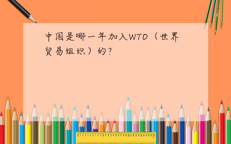 中国是哪一年加入WTO（世界贸易组织）的?