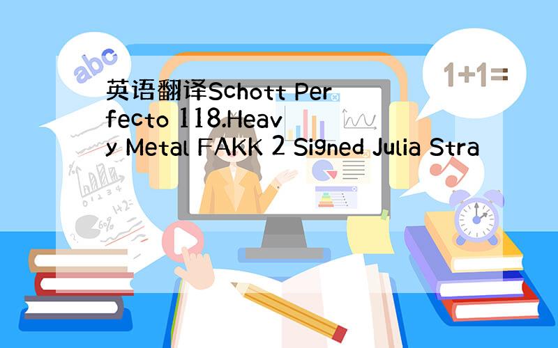 英语翻译Schott Perfecto 118.Heavy Metal FAKK 2 Signed Julia Stra