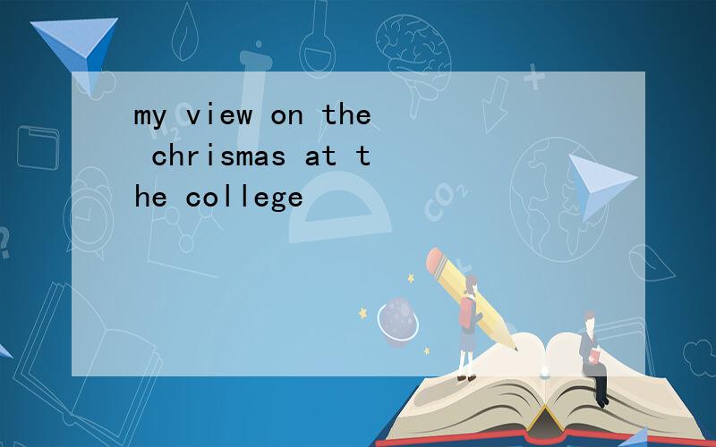 my view on the chrismas at the college