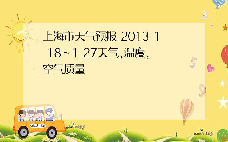 上海市天气预报 2013 1 18~1 27天气,温度,空气质量