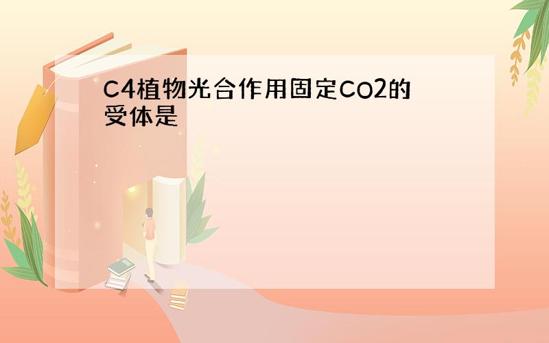 C4植物光合作用固定CO2的受体是