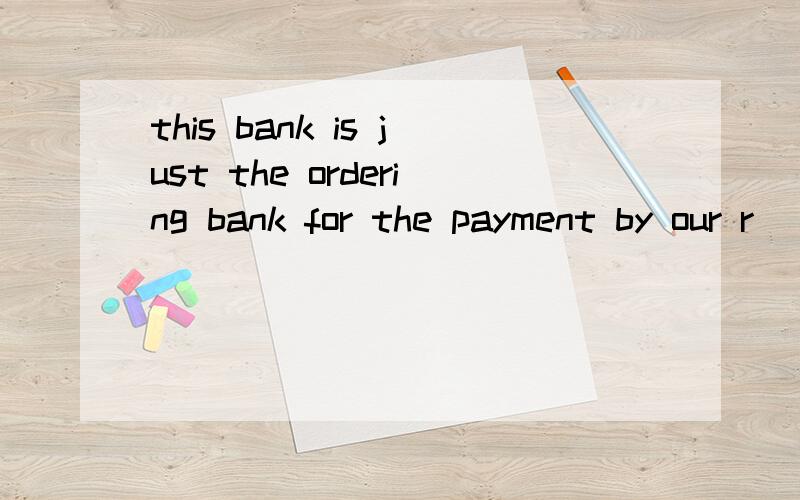 this bank is just the ordering bank for the payment by our r