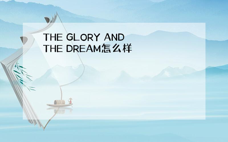 THE GLORY AND THE DREAM怎么样