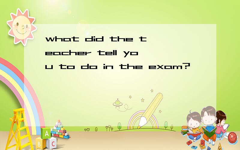 what did the teacher tell you to do in the exam?