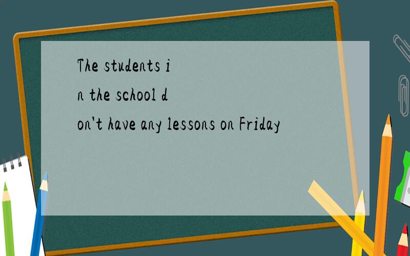 The students in the school don't have any lessons on Friday