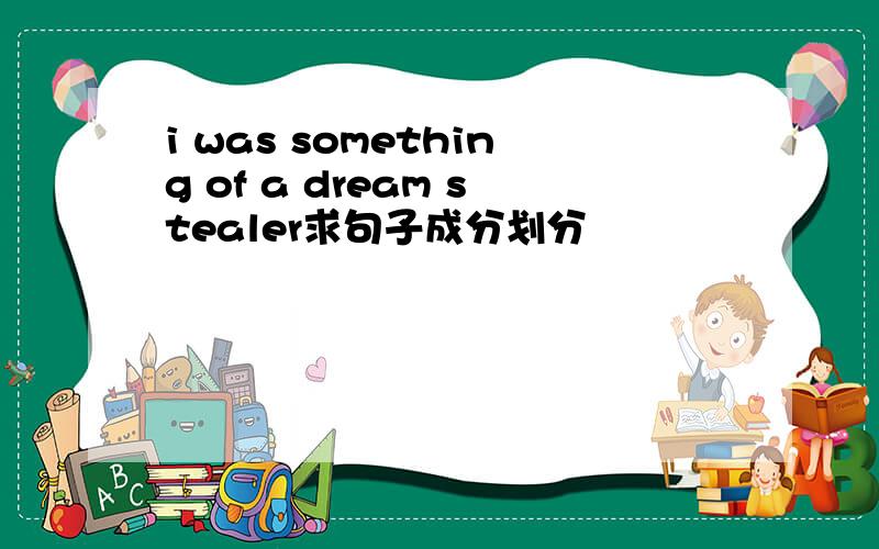i was something of a dream stealer求句子成分划分