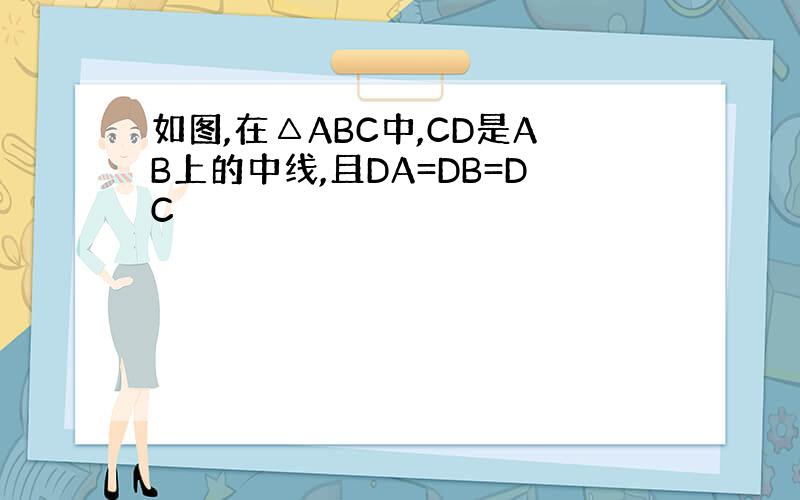 如图,在△ABC中,CD是AB上的中线,且DA=DB=DC