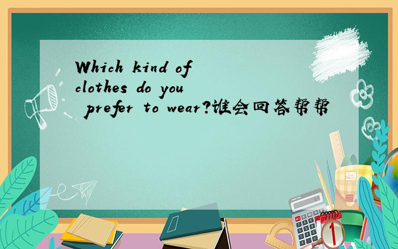 Which kind of clothes do you prefer to wear?谁会回答帮帮