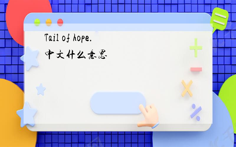Tail of hope. 中文什么意思