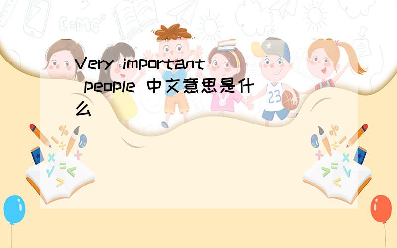 Very important people 中文意思是什么