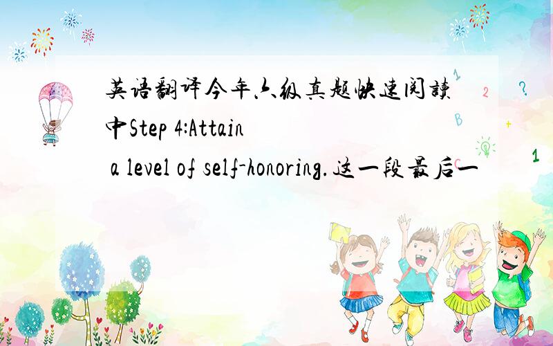 英语翻译今年六级真题快速阅读中Step 4:Attain a level of self-honoring.这一段最后一