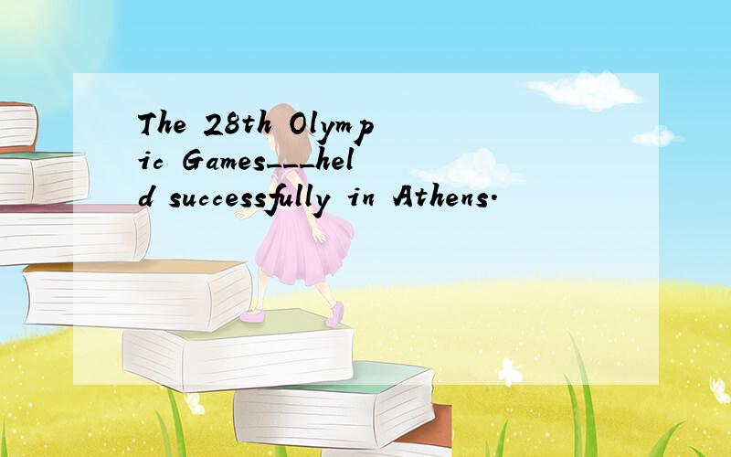 The 28th Olympic Games___held successfully in Athens.