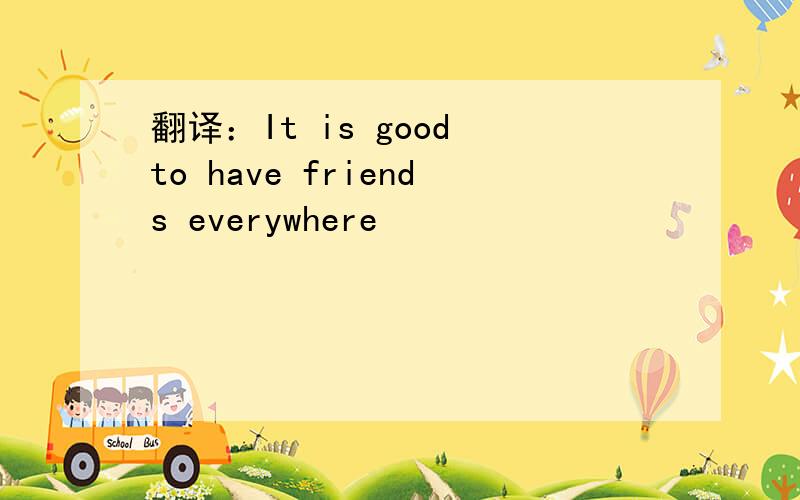 翻译：It is good to have friends everywhere