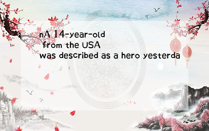 nA 14-year-old from the USA was described as a hero yesterda